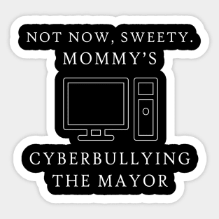 Not Now Sweety Mommy's Cyberbullying The Mayor Sticker